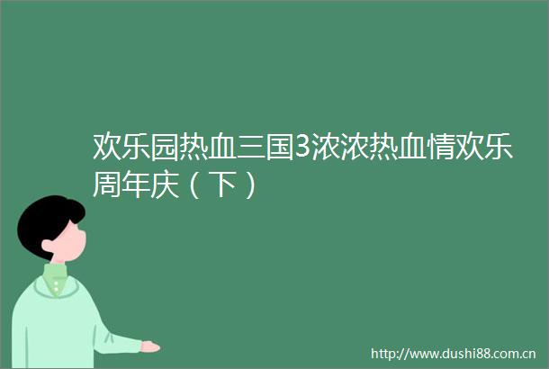 欢乐园热血三国3浓浓热血情欢乐周年庆（下）