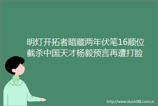 明灯开拓者暗藏两年伏笔16顺位截杀天才杨毅预言再遭打脸