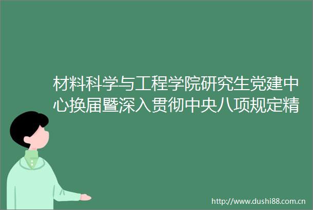 材料科学与工程学院研究生党建中心换届暨深入贯彻中央八项规定精神学习教育大会