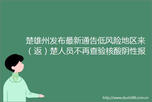 楚雄州发布最新通告低风险地区来（返）楚人员不再查验核酸阴性报告