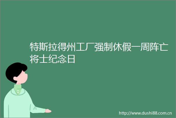 特斯拉得州工厂强制休假一周阵亡将士纪念日