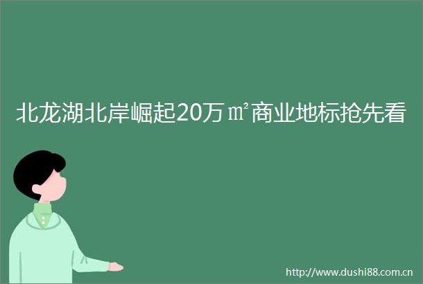 北龙湖北岸崛起20万㎡商业地标抢先看
