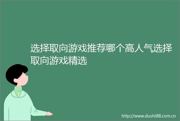 选择取向游戏推荐哪个高人气选择取向游戏精选