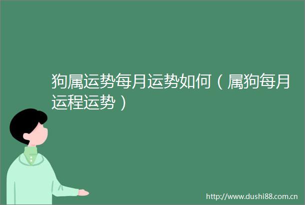 狗属运势每月运势如何（属狗每月运程运势）