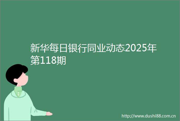 新华每日银行同业动态2025年第118期