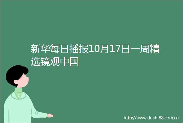 新华每日播报10月17日一周精选镜观