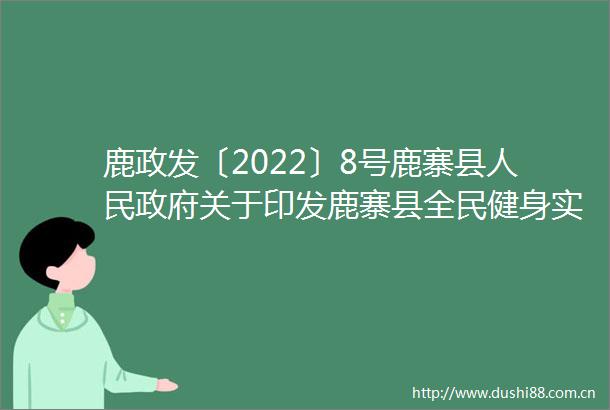 鹿政发〔2022〕8号鹿寨县关于印发鹿寨县全民健身实施计划（20212025年）的通知