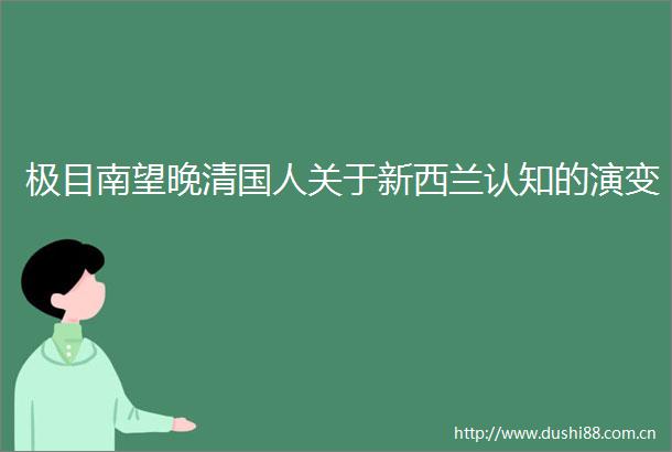极目南望晚清国人关于新西兰认知的演变