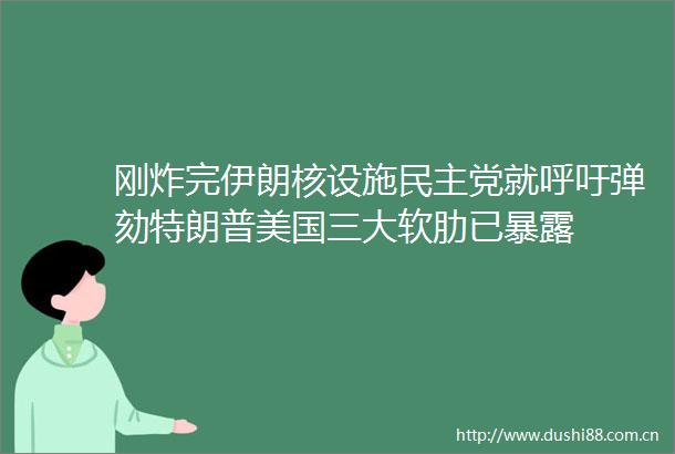 刚炸完伊朗核设施民主党就呼吁弹劾特朗普美国三大软肋已