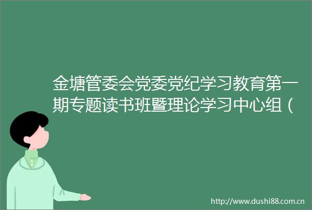 金塘管委会党委党纪学习教育第一期专题读书班暨理论学习中心组（扩大）专题学习会举行