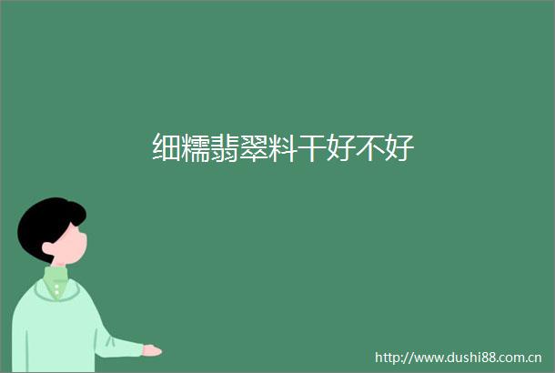 细糯翡翠料干好不好