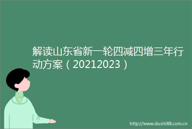 解读山东省新一轮四减四增三年行动方案（20212023）