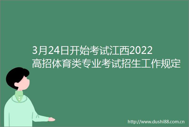 3月24日开始考试江西2022高招体育类专业考试招生工作规定发布