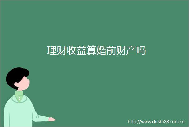 理财收益算婚前财产吗