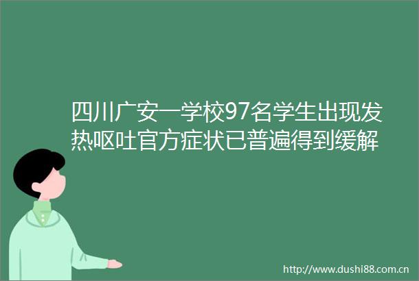 四川广安一学校97名学生出现发热呕吐官方症状已普遍得到缓解