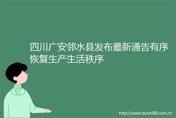 四川广安邻水县发布最新通告有序恢复生产生活秩序