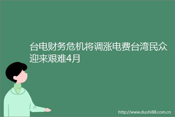 台电财务危机将调涨电费台湾民众迎来艰难4月