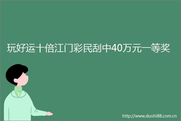 玩好运十倍江门彩民刮中40万元一等奖