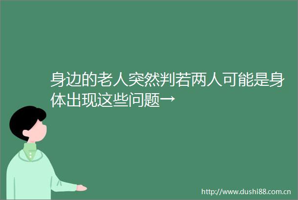 身边的老人突然判若两人可能是身体出现这些问题→