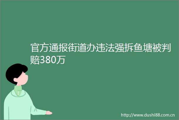官方通报街道办强拆鱼塘被判赔380万