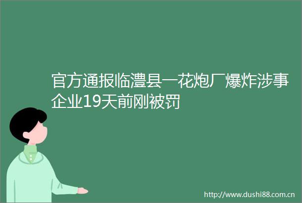 官方通报临澧县一花炮厂涉事企业19天前刚