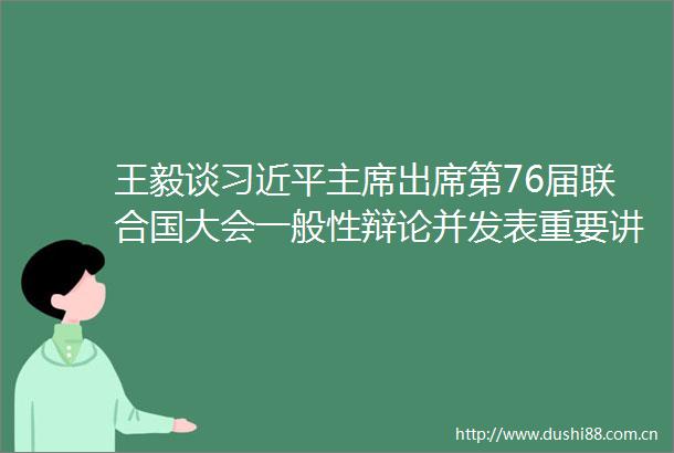 王毅谈出席第76届联合国大会一般性辩论并发表重要讲话