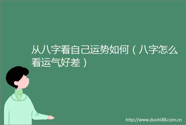 从八字看自己运势如何（八字怎么看运气好差）