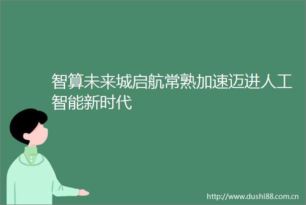 智算未来城启航常熟加速迈进人工智能新时代