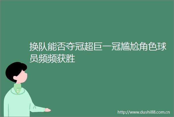 换队能否夺冠超巨一冠尴尬角色球员频频获胜
