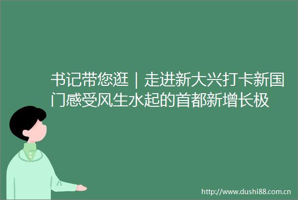 书记带您逛｜走进新大兴打卡新国门感受风生水起的首都新增长极