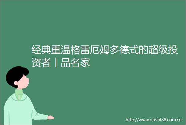 经典重温格雷厄姆多德式的超级投资者︱品名家