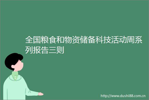 全国粮食和物资储备科技活动周系列报告三则