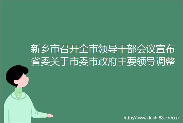 新乡市召开全市会议宣布省委关于市委市主要调整的决定