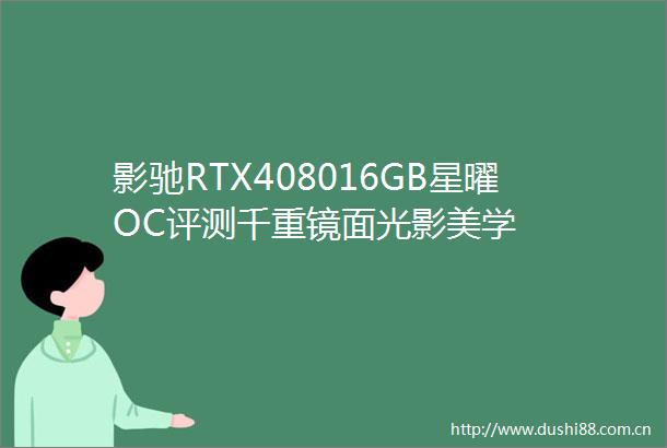 影驰RTX408016GB星曜OC评测千重镜面光影美学