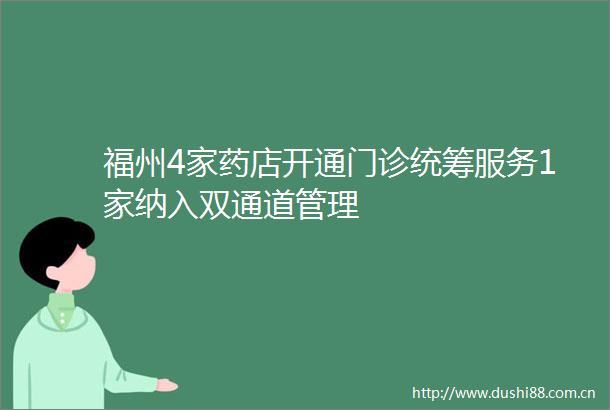 福州4家药店开通门诊统筹服务1家纳入双通道管理