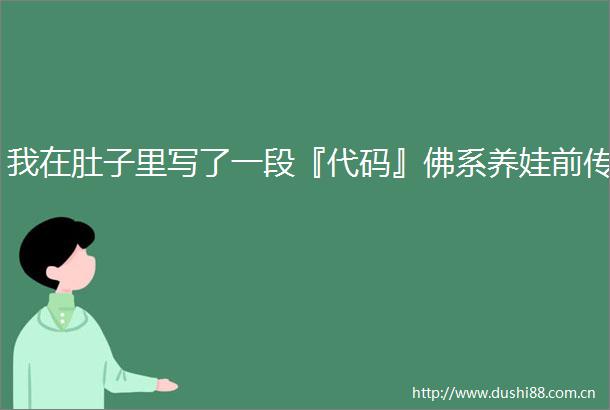 我在肚子里写了一段『代码』佛系养娃前传