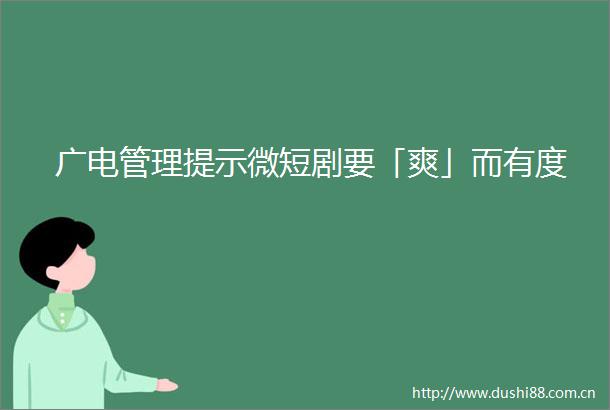 广电管理提示微短剧要「爽」而有度