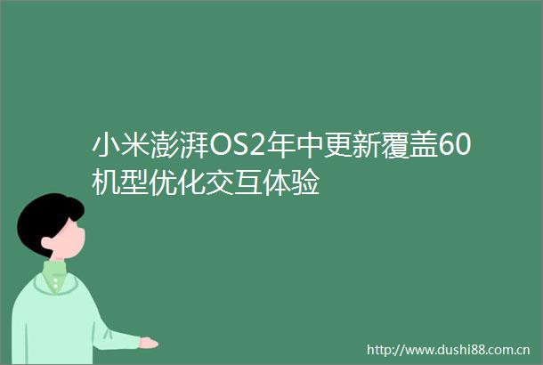 小米澎湃OS2年中更新覆盖60机型优化交互体验