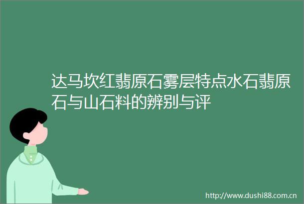 达马坎红翡原石雾层特点水石翡原石与山石料的辨别与评
