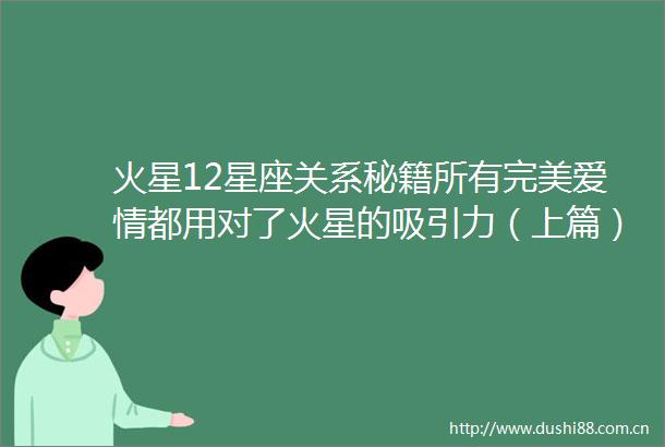火星12星座关系秘籍所有完美爱情都用对了火星的吸引力（上篇）