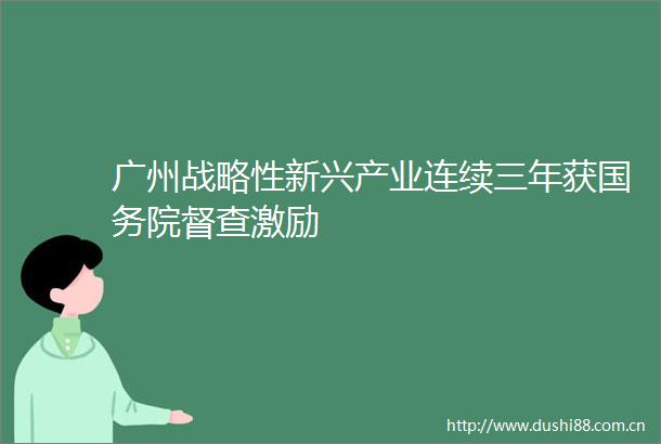 广州战略性新兴产业连续三年获国务院督查激励