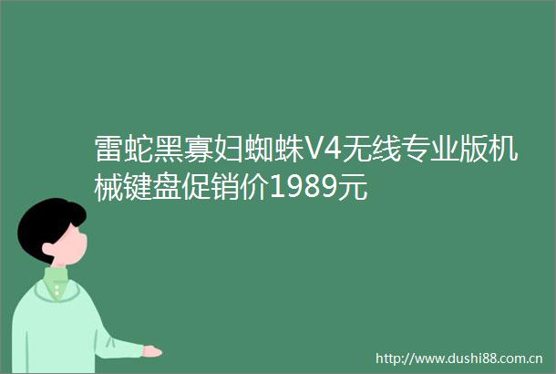 雷蛇黑寡妇蜘蛛V4无线专业版机械键盘促销价1989元