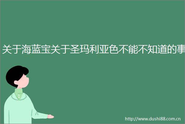 关于海蓝宝关于圣玛利亚色不能不知道的事