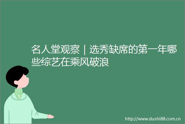 名人堂观察｜选秀缺席的第一年哪些综艺在乘风破浪
