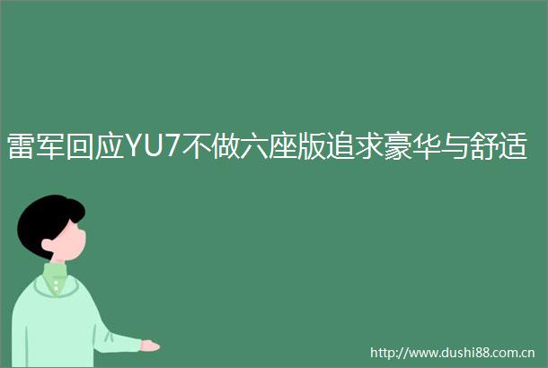 雷军回应YU7不做六座版追求豪华与舒适