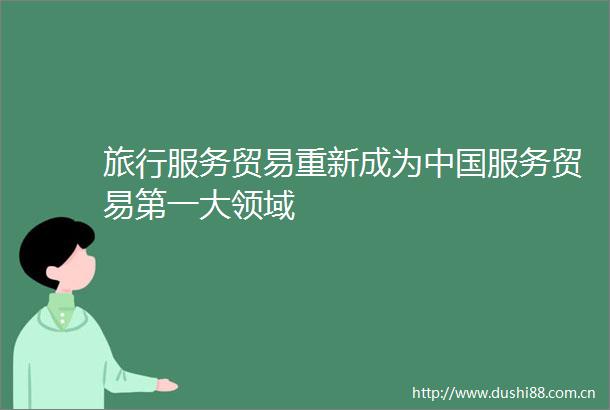 旅行服务贸易重新成为服务贸易第一大领域
