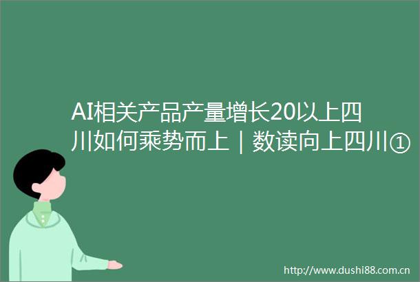 AI相关产品产量增长20以上四川如何乘势而上｜数读向上四川①