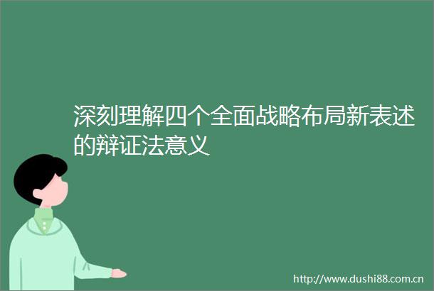 深刻理解四个全面战略布局新表述的辩证法意义