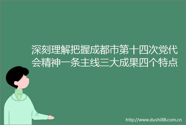 深刻理解把握成都市第十四次党代会精神一条主线三大成果四个特点