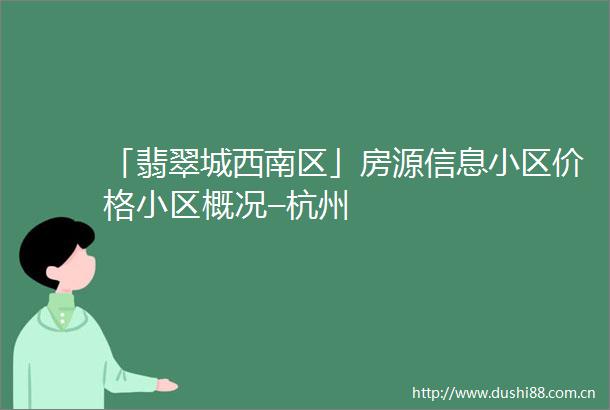 「翡翠城西南区」房源信息小区价格小区概况–杭州